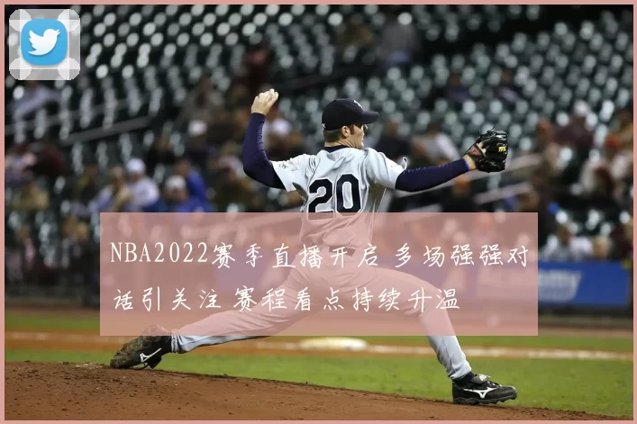 NBA2022赛季直播开启 多场强强对话引关注 赛程看点持续升温