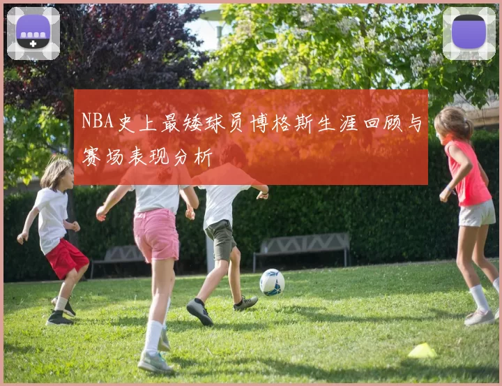 NBA史上最矮球员博格斯生涯回顾与赛场表现分析