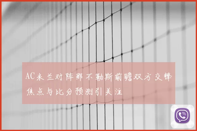 AC米兰对阵那不勒斯前瞻双方交锋焦点与比分预测引关注