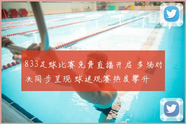833足球比赛免费直播开启 多场对决同步呈现 球迷观赛热度攀升